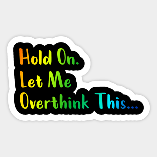 Hold On Let Me Overthink This T-Shirts Sticker